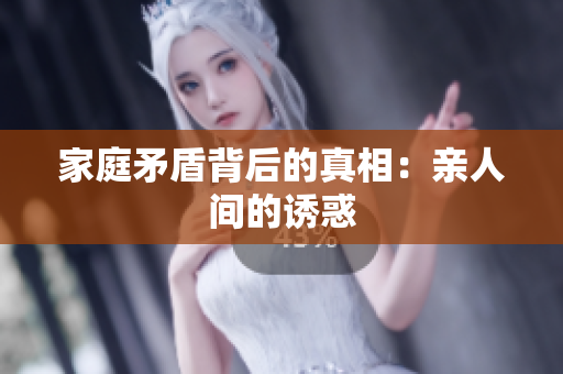 家庭矛盾背后的真相：亲人间的诱惑