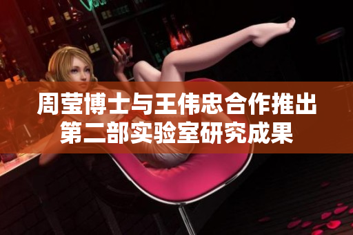周莹博士与王伟忠合作推出第二部实验室研究成果
