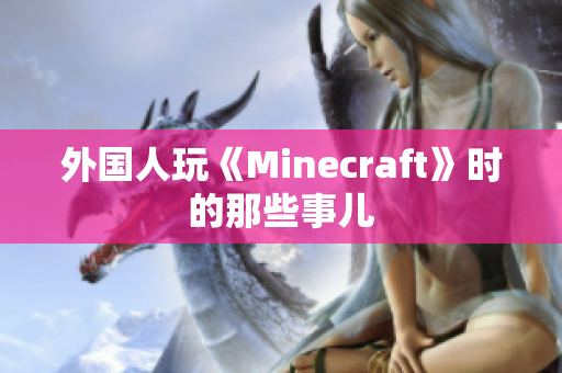 外国人玩《Minecraft》时的那些事儿