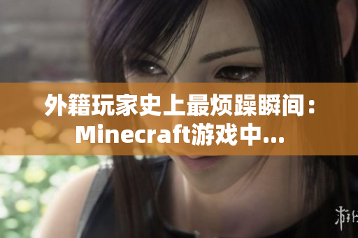 外籍玩家史上最烦躁瞬间：Minecraft游戏中...
