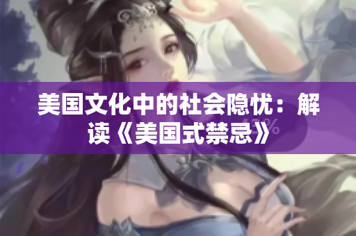 美国文化中的社会隐忧：解读《美国式禁忌》