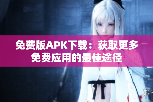 免费版APK下载：获取更多免费应用的最佳途径
