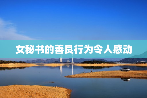 女秘书的善良行为令人感动