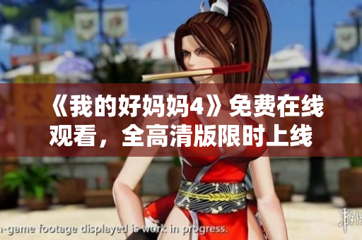 《我的好妈妈4》免费在线观看，全高清版限时上线