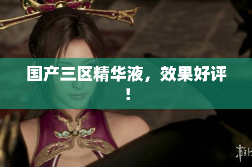 国产三区精华液，效果好评！
