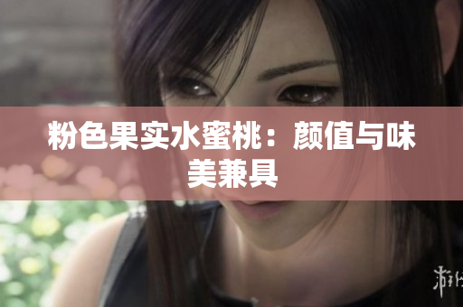粉色果实水蜜桃：颜值与味美兼具
