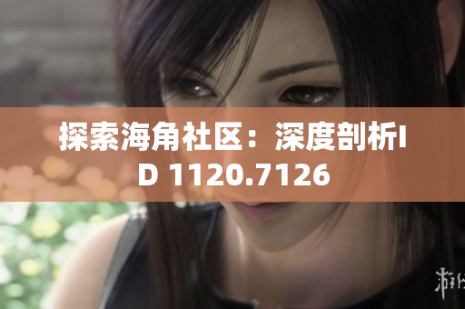 探索海角社区：深度剖析ID 1120.7126