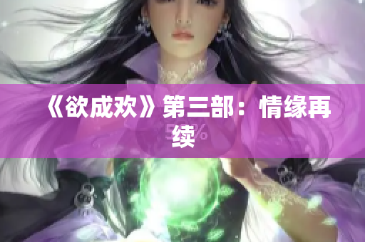 《欲成欢》第三部：情缘再续