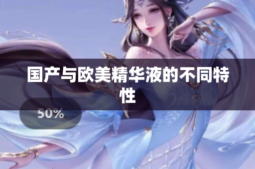 国产与欧美精华液的不同特性