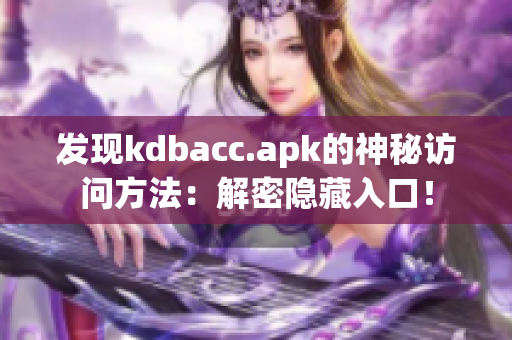 发现kdbacc.apk的神秘访问方法：解密隐藏入口！