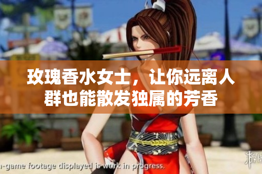 玫瑰香水女士，让你远离人群也能散发独属的芳香