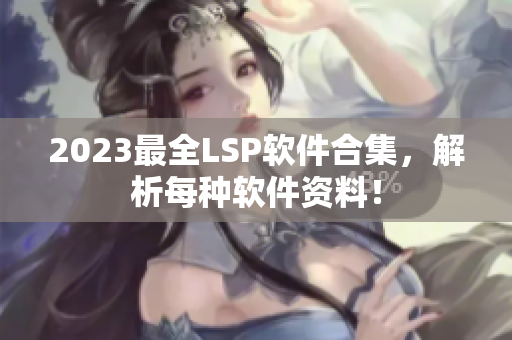 2023最全LSP软件合集，解析每种软件资料！