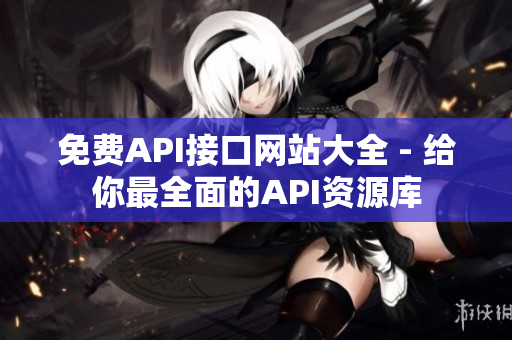 免费API接口网站大全 - 给你最全面的API资源库