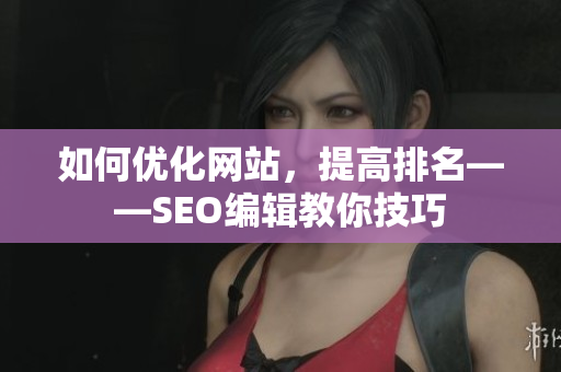如何优化网站，提高排名——SEO编辑教你技巧