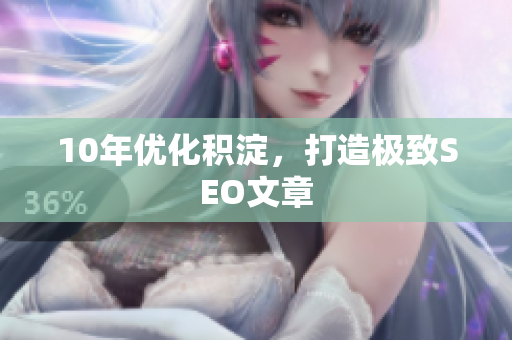 10年优化积淀，打造极致SEO文章