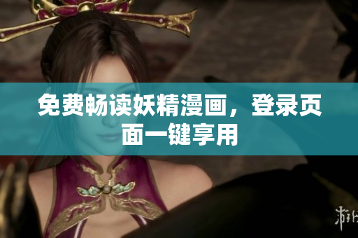 免费畅读妖精漫画，登录页面一键享用