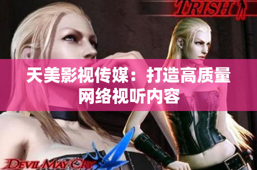 天美影视传媒：打造高质量网络视听内容