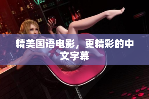 精美国语电影，更精彩的中文字幕