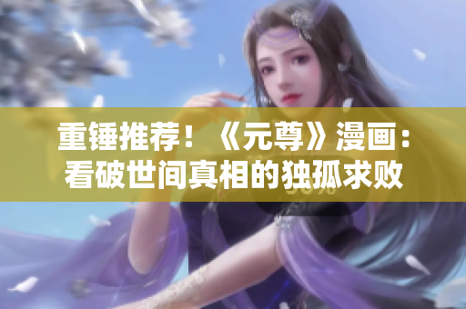 重锤推荐！《元尊》漫画：看破世间真相的独孤求败