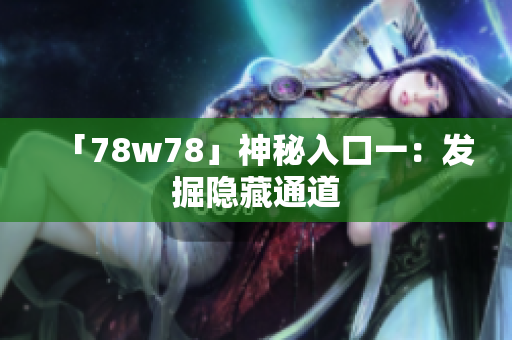 「78w78」神秘入口一：发掘隐藏通道