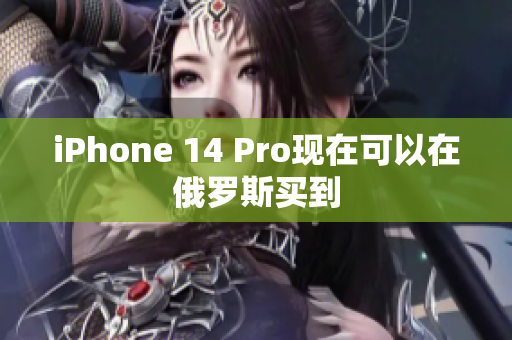 iPhone 14 Pro现在可以在俄罗斯买到