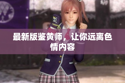 最新版鉴黄师，让你远离色情内容