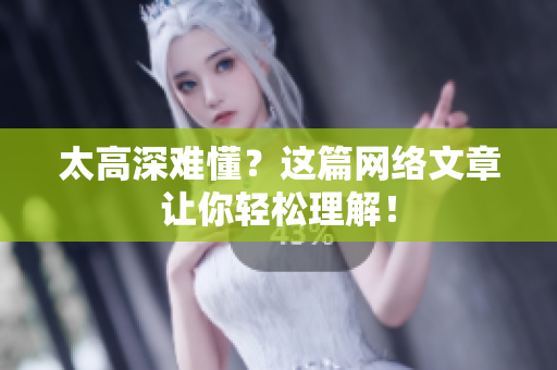 太高深难懂？这篇网络文章让你轻松理解！