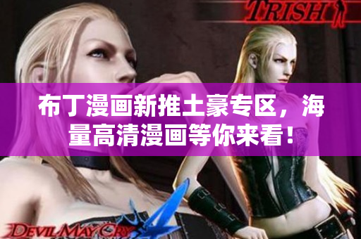 布丁漫画新推土豪专区，海量高清漫画等你来看！