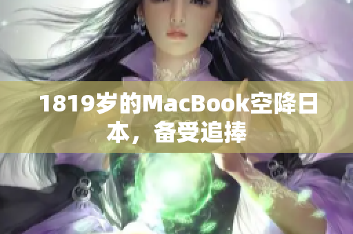 1819岁的MacBook空降日本，备受追捧