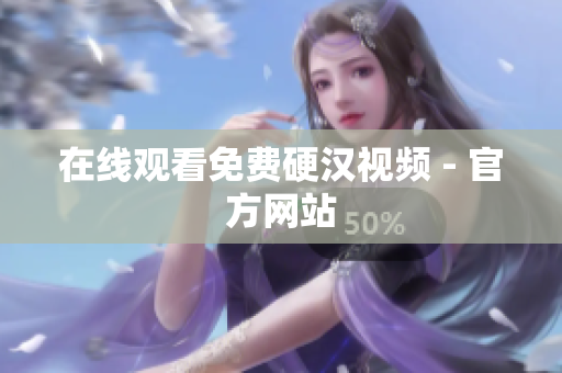 在线观看免费硬汉视频 - 官方网站