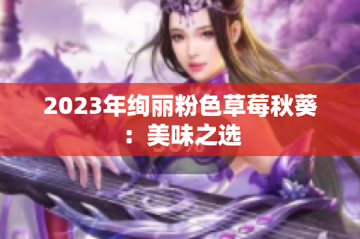 2023年绚丽粉色草莓秋葵：美味之选