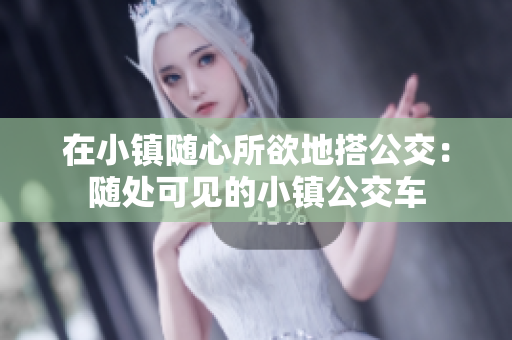在小镇随心所欲地搭公交：随处可见的小镇公交车