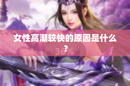 女性高潮较快的原因是什么？
