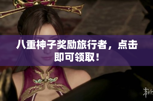 八重神子奖励旅行者，点击即可领取！