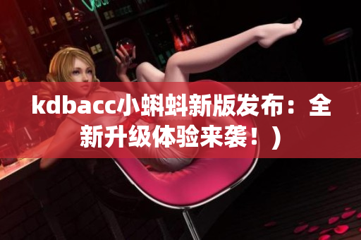 kdbacc小蝌蚪新版发布：全新升级体验来袭！)