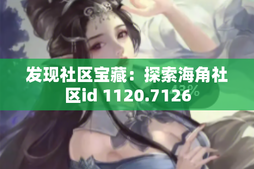 发现社区宝藏：探索海角社区id 1120.7126