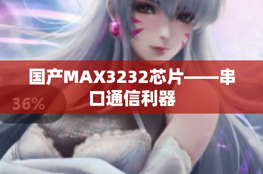 国产MAX3232芯片——串口通信利器