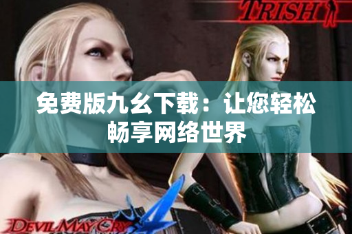 免费版九幺下载：让您轻松畅享网络世界