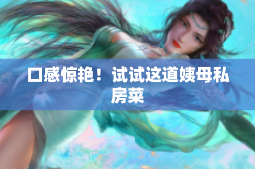 口感惊艳！试试这道姨母私房菜