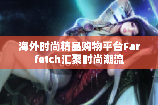 海外时尚精品购物平台Farfetch汇聚时尚潮流