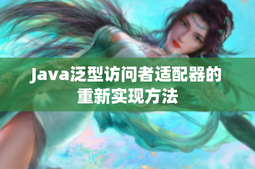 Java泛型访问者适配器的重新实现方法