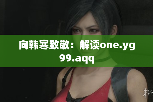 向韩寒致敬：解读one.yg99.aqq