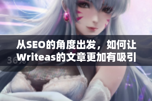 从SEO的角度出发，如何让Writeas的文章更加有吸引力？