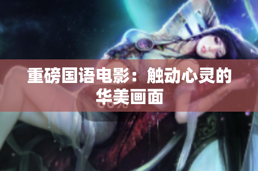 重磅国语电影：触动心灵的华美画面