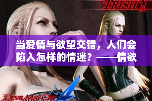 当爱情与欲望交错，人们会陷入怎样的情迷？——情欲纠缠