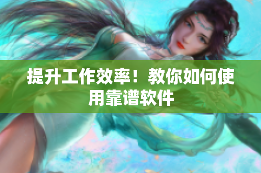 提升工作效率！教你如何使用靠谱软件