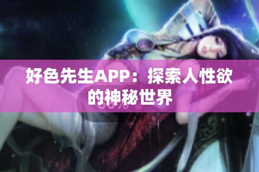 好色先生APP：探索人性欲的神秘世界