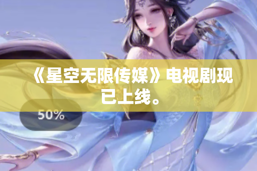 《星空无限传媒》电视剧现已上线。