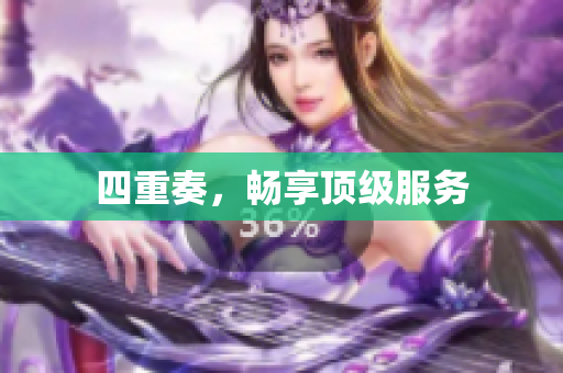 四重奏，畅享顶级服务