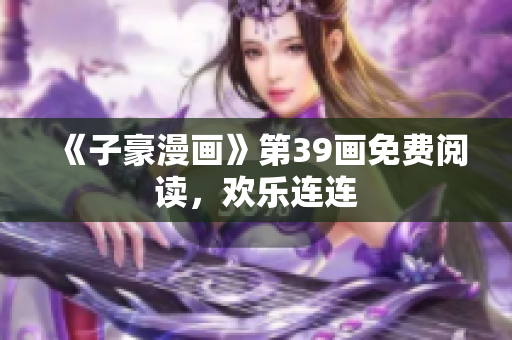 《子豪漫画》第39画免费阅读，欢乐连连